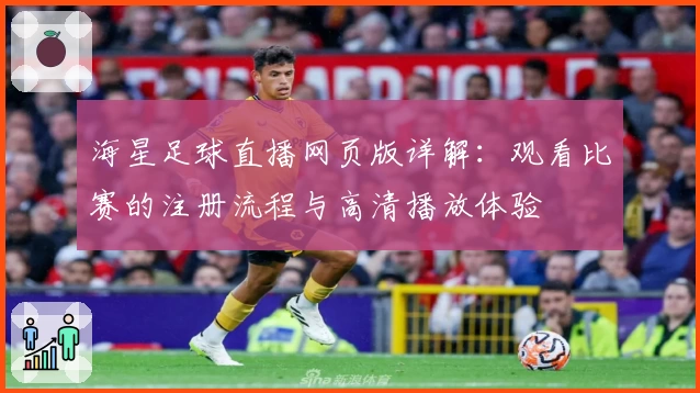 海星足球直播网页版详解：观看比赛的注册流程与高清播放体验