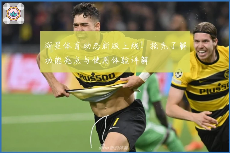 海星体育动态新版上线！抢先了解功能亮点与使用体验详解