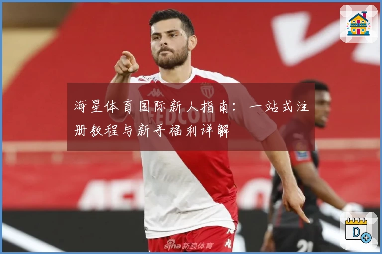 海星体育国际新人指南：一站式注册教程与新手福利详解